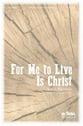 For Me to Live is Christ SATB choral sheet music cover